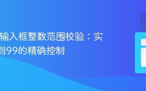 HTML输入框整数范围校验：实现-99到99的精确控制