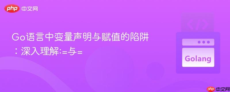 Go语言中变量声明与赋值的陷阱:深入理解:=与=
