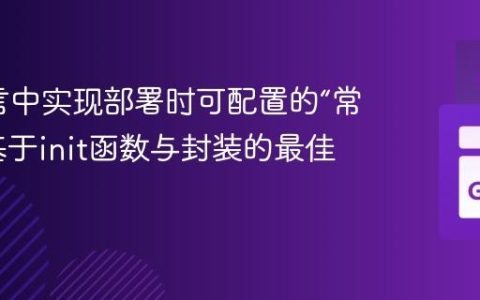 Go语言中实现部署时可配置的“常量”：基于init函数与封装的最佳实践