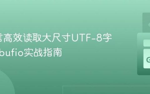 Go语言高效读取大尺寸UTF-8字符串：bufio实战指南