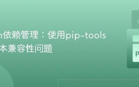 Python依赖管理：使用pip-tools解决版本兼容性问题