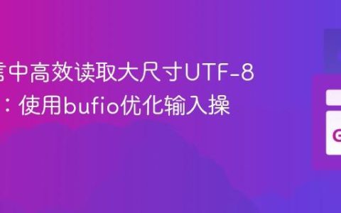 Go语言中高效读取大尺寸UTF-8字符串：使用bufio优化输入操作