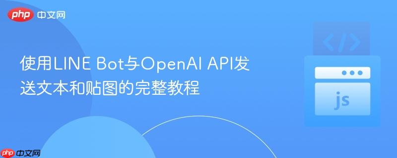 使用LINE Bot与OpenAI API发送文本和贴图的完整教程