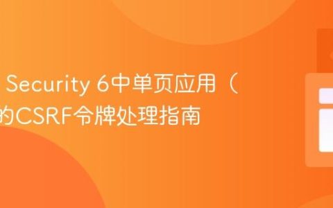 Spring Security 6中单页应用（SPA）的CSRF令牌处理指南