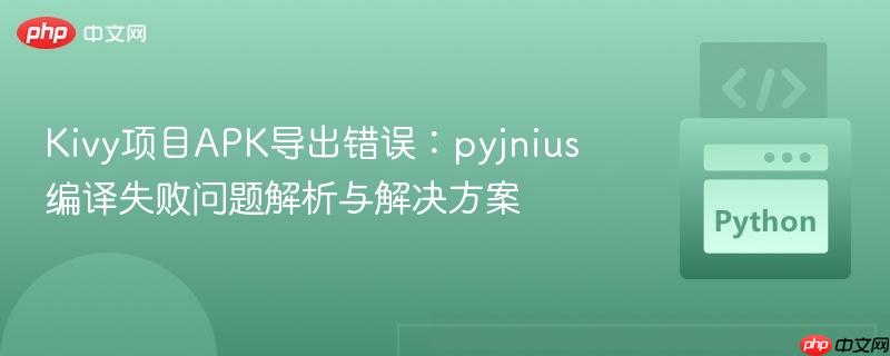 Kivy项目APK导出错误:pyjnius编译失败问题解析与解决方案