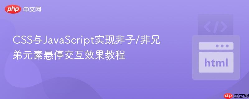 CSS与JavaScript实现非子/非兄弟元素悬停交互效果教程