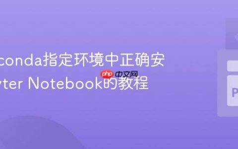 在Anaconda指定环境中正确安装Jupyter Notebook的教程