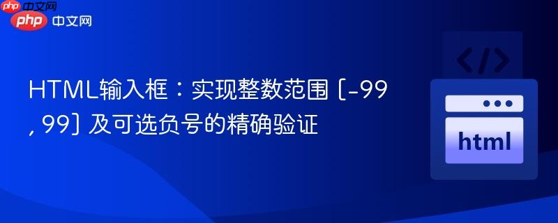 HTML输入框：实现整数范围 [-99, 99] 及可选负号的精确验证