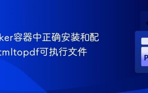 在Docker容器中正确安装和配置wkhtmltopdf可执行文件