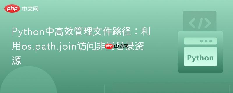 Python中高效管理文件路径:利用os.path.join访问非同目录资源