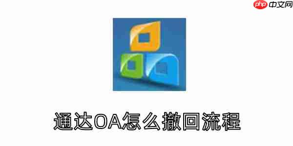 通达OA怎么撤回流程?通达OA撤回流程的方法