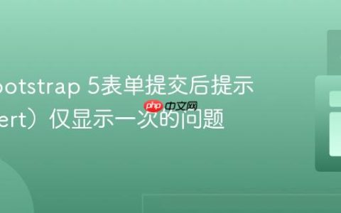 解决Bootstrap 5表单提交后提示框（Alert）仅显示一次的问题