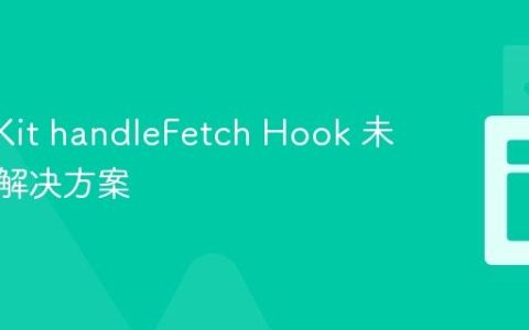 SvelteKit handleFetch Hook 未生效的解决方案
