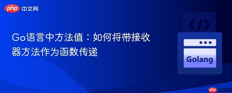 Go语言中方法值:如何将带接收器方法作为函数传递