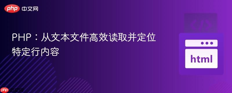 PHP:从文本文件高效读取并定位特定行内容