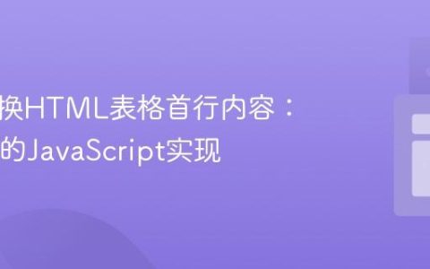 动态替换HTML表格首行内容：无需ID的JavaScript实现