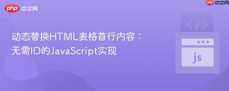 动态替换html表格首行内容:无需id的javascript实现