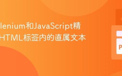 使用Selenium和JavaScript精准提取HTML标签内的直属文本内容