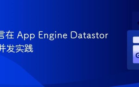 Go 语言在 App Engine Datastore 中的并发实践
