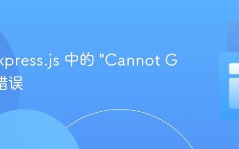 解决 Express.js 中的 “Cannot GET /” 错误