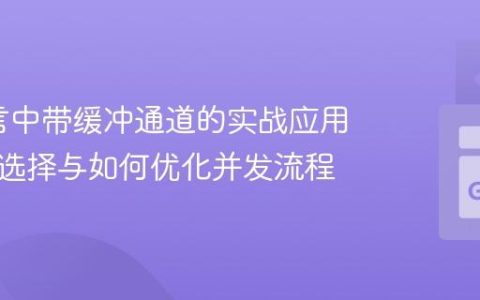 Go语言中带缓冲通道的实战应用：何时选择与如何优化并发流程
