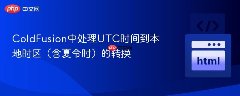 ColdFusion中处理UTC时间到本地时区(含夏令时)的转换