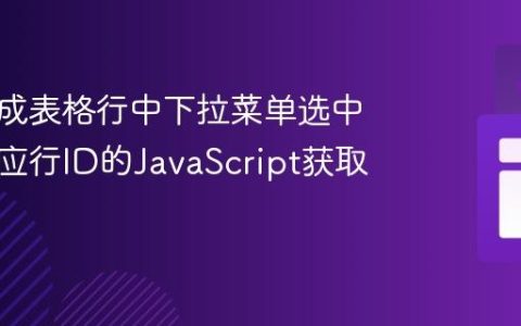 动态生成表格行中下拉菜单选中值及对应行ID的JavaScript获取教程