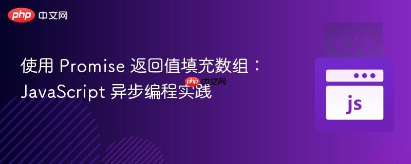 使用 promise 返回值填充数组：javascript 异步编程实践