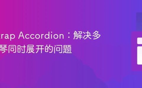 Bootstrap Accordion：解决多个手风琴同时展开的问题