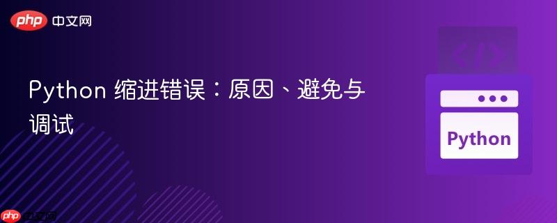 python 缩进错误:原因、避免与调试