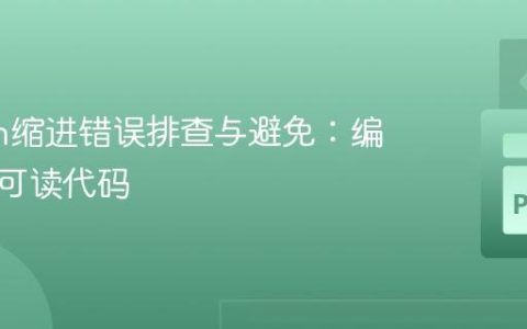 Python缩进错误排查与避免：编写清晰可读代码