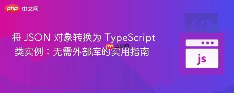 将 json 对象转换为 typescript 类实例:无需外部库的实用指南