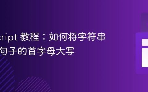 JavaScript 教程：如何将字符串中每个句子的首字母大写