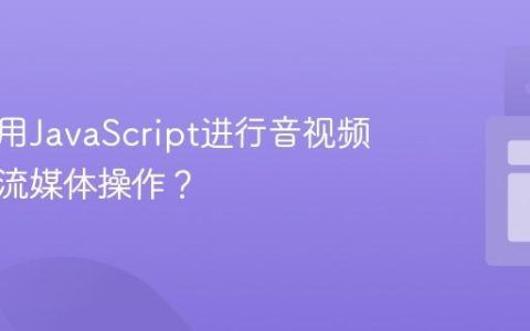 如何利用JavaScript进行音视频处理与流媒体操作？
