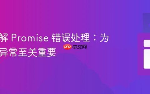 深入理解 Promise 错误处理：为何捕获异常至关重要