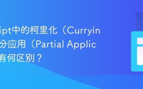 JavaScript中的柯里化（Currying）与部分应用（Partial Application）有何区别？