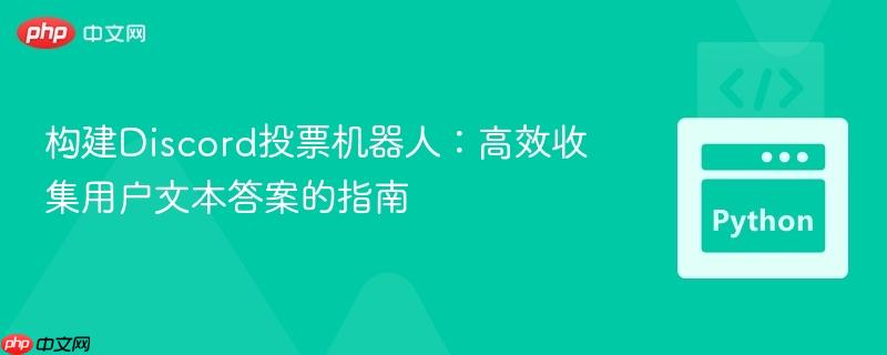 构建Discord投票机器人：高效收集用户文本答案的指南