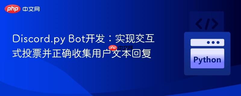 Discord.py Bot开发:实现交互式投票并正确收集用户文本回复