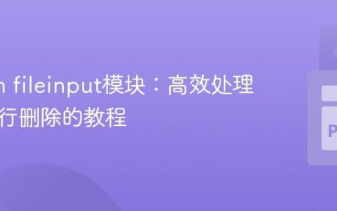 Python fileinput模块：高效处理大文件行删除的教程