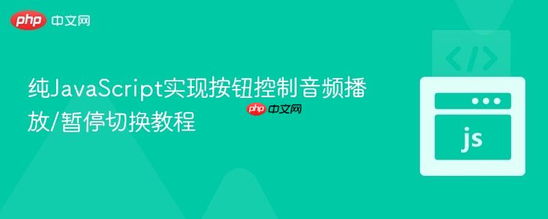 纯JavaScript实现按钮控制音频播放/暂停切换教程
