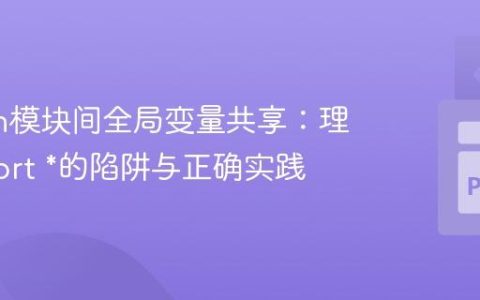Python模块间全局变量共享：理解import *的陷阱与正确实践
