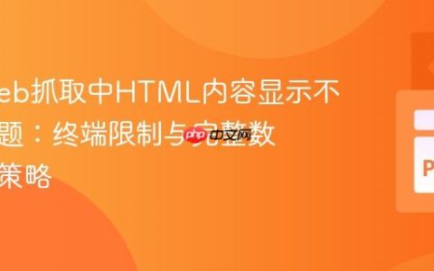 解决Web抓取中HTML内容显示不完整问题：终端限制与完整数据保存策略