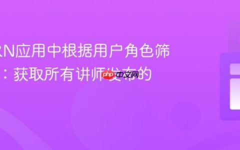 在MERN应用中根据用户角色筛选文章：获取所有讲师发布的帖子