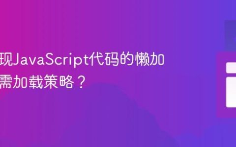 如何实现JavaScript代码的懒加载与按需加载策略？