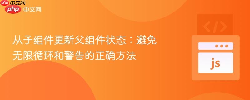 从子组件更新父组件状态:避免无限循环和警告的正确方法