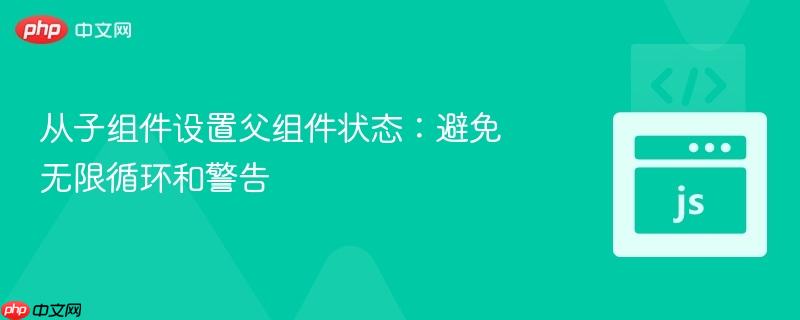 从子组件设置父组件状态:避免无限循环和警告