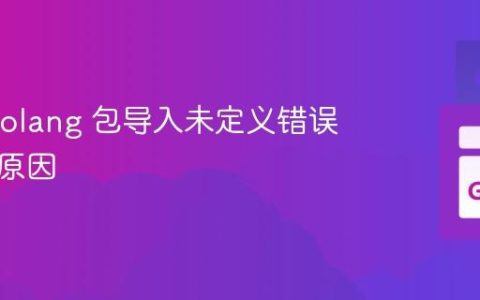 解决 Golang 包导入未定义错误的常见原因