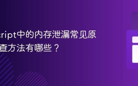 JavaScript中的内存泄漏常见原因及排查方法有哪些？
