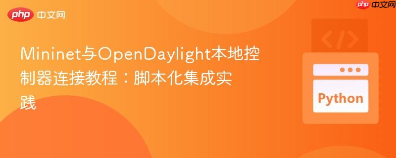 Mininet与OpenDaylight本地控制器连接教程:脚本化集成实践