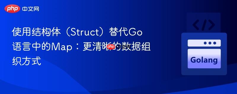 使用结构体(struct)替代go语言中的map:更清晰的数据组织方式